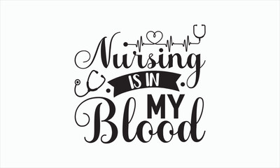 Nursing Is In My Blood - Nurse Svg T-shirt Design, Hand drawn lettering phrase isolated on white background, EPS Files for Cutting Cricut and Silhouette, Illustration for prints on bags, posters.