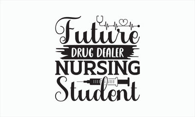 Future Drug Dealer Nursing Student - Nurse Svg Design, Hand drawn lettering phrases, templet, Calligraphy graphic, Illustration for prints on t-shirts, bags, banner, mug, posters and cards, EPS Files.