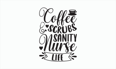 Coffee Scrubs Sanity Nurse Life - Nurse Svg T-shirt Design, Hand drawn lettering phrase isolated on white background, EPS Files for Cutting Cricut and Silhouette, Illustration for prints on bags.