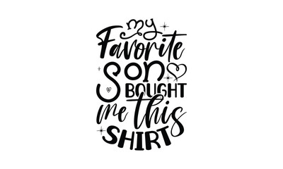 my favorite son bought me this shirt, Funny Son svg Design, illustration for prints on t-shirts and bags, Hand drawn lettering phrase isolated on white background, Gift For  son t-shirtsm, eps 10