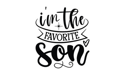 i'm the favorite son, Funny Son svg Design, illustration for prints on t-shirts and bags, Hand drawn lettering phrase isolated on white background, Gift For  son t-shirtsm, eps 10