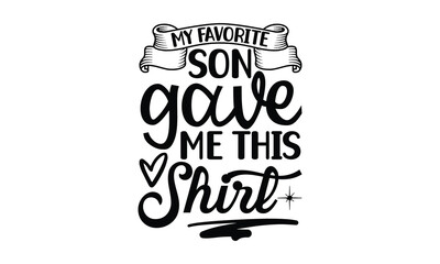 my favorite son gave me this shirt, Funny Son svg Design, illustration for prints on t-shirts and bags, Hand drawn lettering phrase isolated on white background, Gift For  son t-shirtsm, eps 10