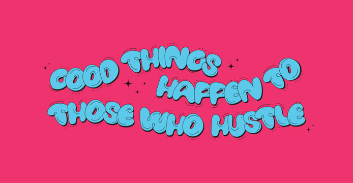 Good things happen to those who hustle. Success quote. Inspiring Creative Motivation Quote. Vector. Bubble Graffiti font Inspiration Quote. Handwritten.