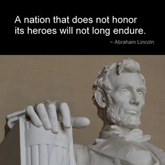 A nation that does not honor its heroes will not long endure. Lincoln quote - 604988381
