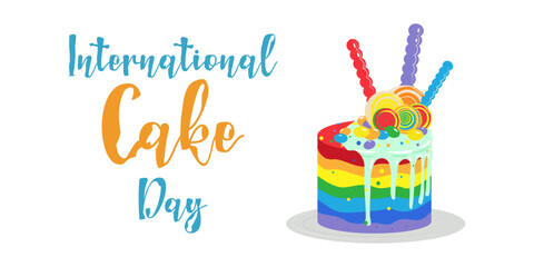 International Cake Day poster with the inscription. Rainbow colored cake with lollipops and sweets. Banner and flyer design. Vector illustration.