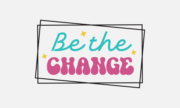 Be The Change Inspirational quote retro colorful typographic art on white background