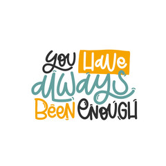 Vector handdrawn illustration. Lettering phrases You have always been enough. Idea for poster, postcard.  Inspirational quote. 