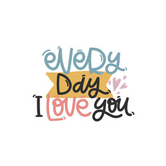 Vector handdrawn illustration. Lettering phrases Every day I love you. Idea for poster, postcard.  Inspirational quote. 