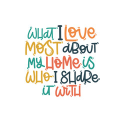 Vector handdrawn illustration. Lettering phrases What I love most about my home is who I share it with. Idea for poster, postcard.  Inspirational quote. 