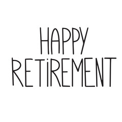 Happy retirement. Pension, retirement concept. Hand lettering quote isolated on white background. Vector typography for posters, cards, stickers, labels, social media