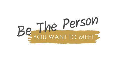 Be the Person You Want to Meet - Vector Lettering - Gray and Matte Gold