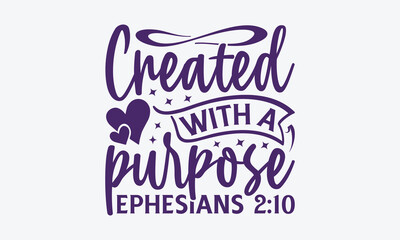 Created With A Purpose Ephesians 2:10 - Faith SVG Design, Greeting Card Template With Typography Text, Illustration For Prints On T-Shirts And Banners, Posters, Cards.