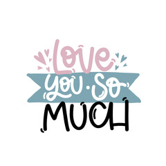 Vector handdrawn illustration. Lettering phrases Love you so much. Idea for poster, postcard.  Inspirational quote. 