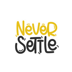 Vector handdrawn illustration. Lettering phrases Never settle. Idea for poster, postcard.  Inspirational quote. 