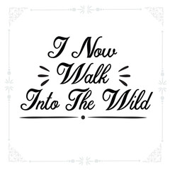 I now walk into the wild svg t-shirt design