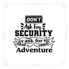 Don’t ask for security, ask for adventure svg t-shirt design