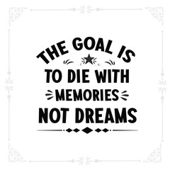 The goal is to die with memories, not dreams svg t-shirt design