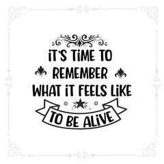 It’s time to remember what it feels like to be alive svg tshirt design
