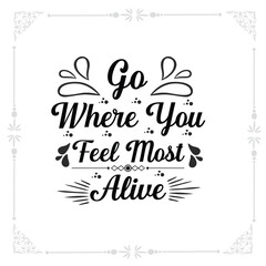 go where you feel most alive svg tshirt design