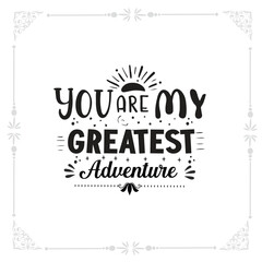 you are my greatest adventure svg t-shirt design