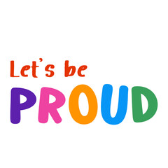Let's Be Proud, Text, Rainbow Colorful Headline, Illustration