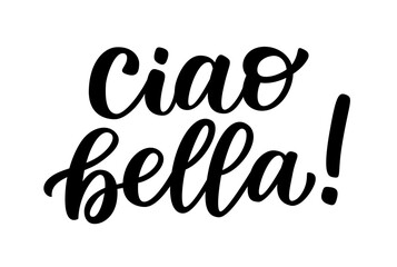 CIAO BELLA quote. Informal word for hello, goodbye. Italian Slang quote. Ciao bella text. Lettering doodle phrase. Vector illustration for print. White background. Hello beautiful. Hi gorgeous