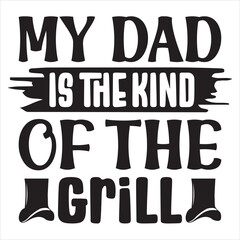 My Dad Is The Kind Of The Grill