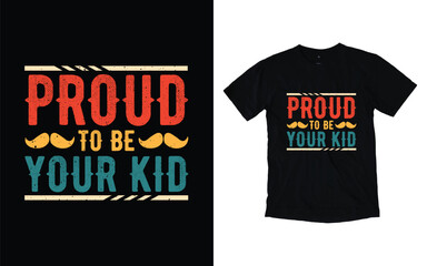 Proud to be your kid quote vintage father's day typography t-shirt design, Father's day t-shirt design, Dad t-shirt design
