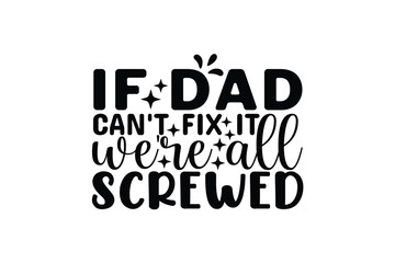 If dad can't fix it we're all screwed 