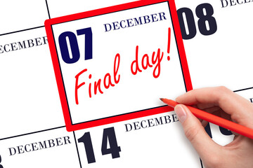 Hand writing text FINAL DAY on calendar date December 7. A reminder of the last day. Deadline....