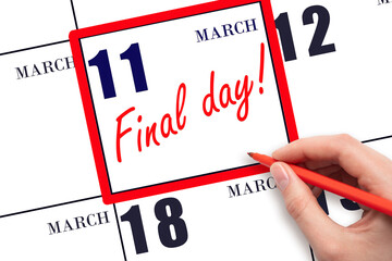 Hand writing text FINAL DAY on calendar date March 11.  A reminder of the last day. Deadline. Business concept.