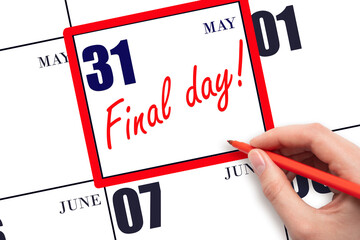 Hand writing text FINAL DAY on calendar date May 31.  A reminder of the last day. Deadline....