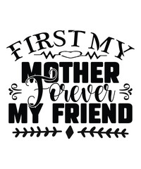 First my mother forever my friend Happy mother's day shirt print template, Typography design for mom, mother's day, wife, women, girl, lady, boss day, birthday 