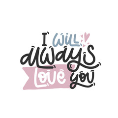 Vector handdrawn illustration. Lettering phrases I will always love you. Idea for poster, postcard.  Inspirational quote. 