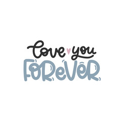Vector handdrawn illustration. Lettering phrases Love you forever. Idea for poster, postcard.  Inspirational quote. 