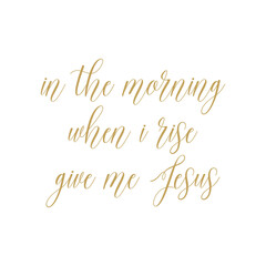 In the morning when I rise give me Jesus, Christian Quote PNG, Religious Saying, Inspirational print, vector illustration