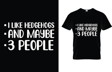 Fototapeta premium I Like Hedgehogs And Maybe 3 People T-Shirt
