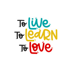 Vector handdrawn illustration. Lettering phrases To live, to learn, to love. Idea for poster, postcard.  Inspirational quote. 