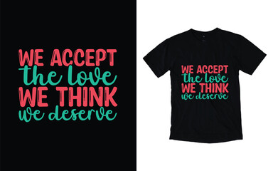 We accept the love we think we deserve motivational typography t-shirt design, Inspirational t-shirt design, Positive quotes t-shirt design