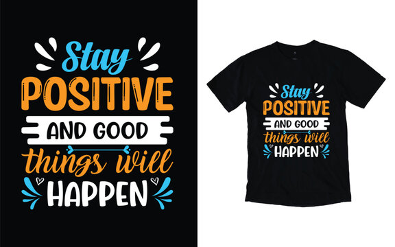 Stay positive and good things will happen motivational typography t-shirt design, Inspirational t-shirt design, Positive quotes t-shirt design