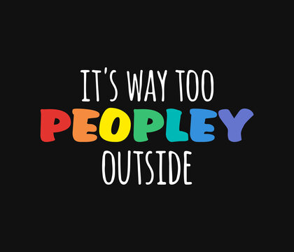 It is way too peopley outside funny quote design for t shirts and accessories