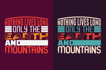 Nothing Lives Long Only The Earth And Mountains, Adventure Shirt, Travel Shirt, Travel Outdoor, Nature Lover Tee, Camping Shirts, Cool Mountain Lover Shirt, Hiking, Mountain