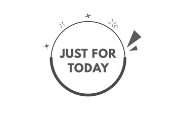 Just For Today Button. Speech Bubble, Banner Label Just For Today