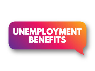Unemployment Benefits - paid to unemployed beneficiaries to compensate for the lack of remuneration resulting from the involuntary loss of employment, text concept background