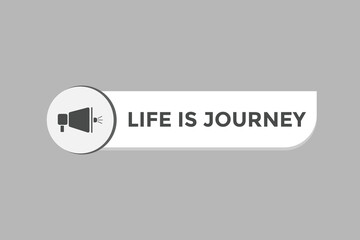 Life is Journey Button. Speech Bubble, Banner Label Life is Journey