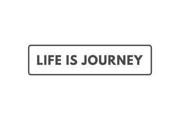 Fototapeta premium Life is Journey Button. Speech Bubble, Banner Label Life is Journey