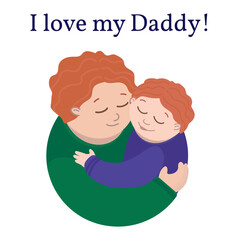 a father hugs his child. The inscription I love my daddy. family, hugs, family values, birthday, father's day. father and son with red hair. Holiday card. Vector illustration