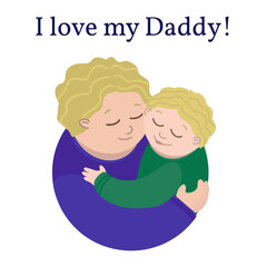 a father hugs his child. The inscription I love my daddy. family, hugs, family values, birthday, father's day. father and son with blond hair. Holiday card. Vector illustration