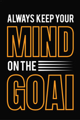 Always keep your mind on the goal. typography t shirt design.