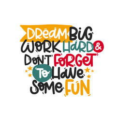 Vector handdrawn illustration. Lettering phrases Dream big work hard and don t forget to have some fun. Idea for poster, postcard.  Inspirational quote. 